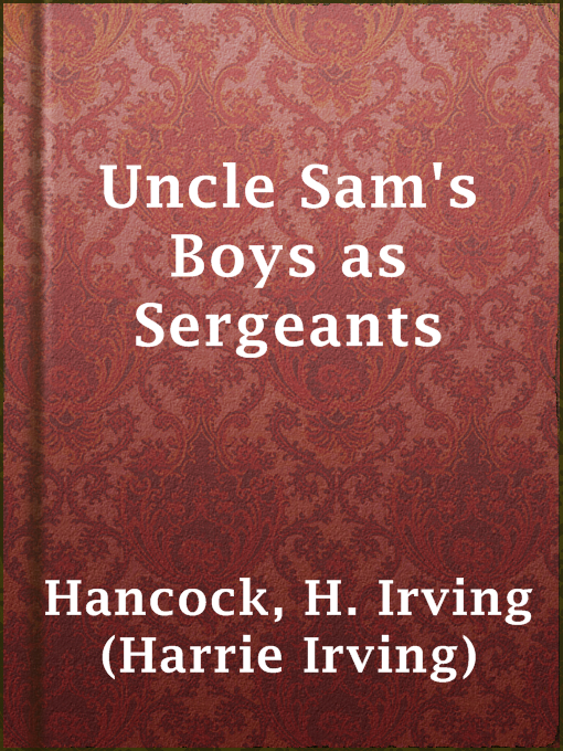Title details for Uncle Sam's Boys as Sergeants by H. Irving (Harrie Irving) Hancock - Available